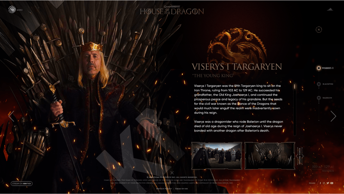 Homepage design for the House of the Dragon website on HBO features a captivating, high-resolution image of a dragon silhouetted against a fiery sky, symbolizing the show's focus on the Targaryen dynasty. The design is sleek and immersive, with navigation options for exploring episodes, cast information, behind-the-scenes content, and exclusive merchandise. The site's dark, moody color scheme echoes the intense and dramatic atmosphere of the series, inviting fans to dive deep into the lore and legacy of Westeros.